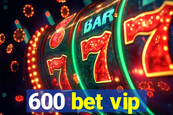 600 bet vip